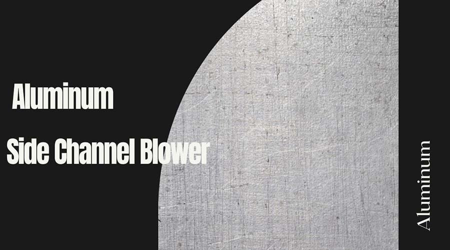 Why side channel blower material is aluminum